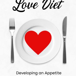 The Love Diet: Developing an Appetite for What Loves You Back