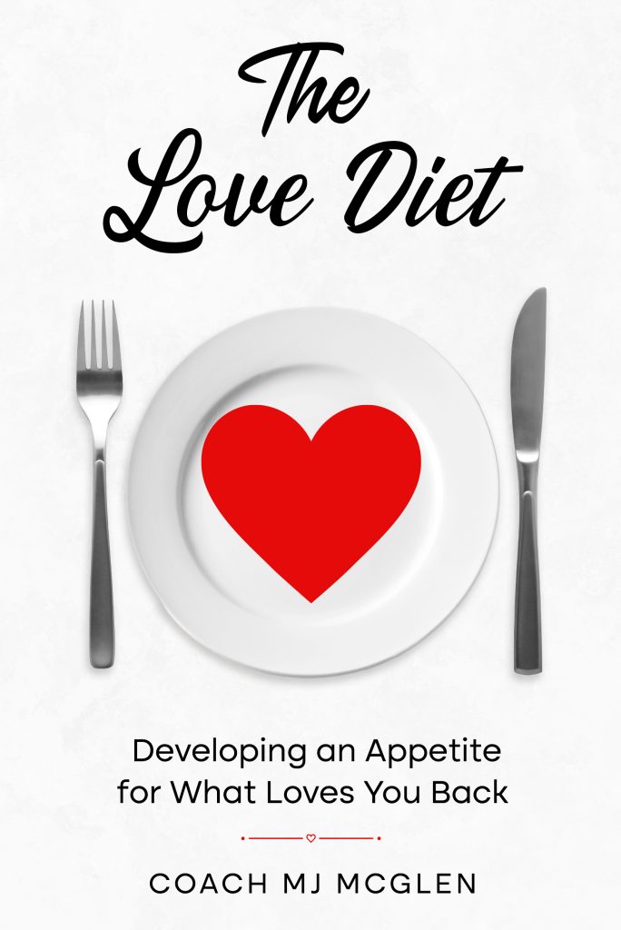The Love Diet: Developing an Appetite for What Loves You Back